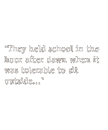 They held school in the hour after dawn when it was tolerable to sit outside ...